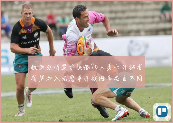 数据分析显示快船76人勇士开拓者有望加入老詹争夺战概率各自不同