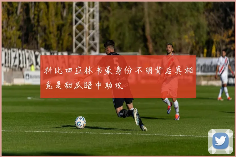 科比回应林书豪身份不明背后真相竟是甜瓜暗中助攻