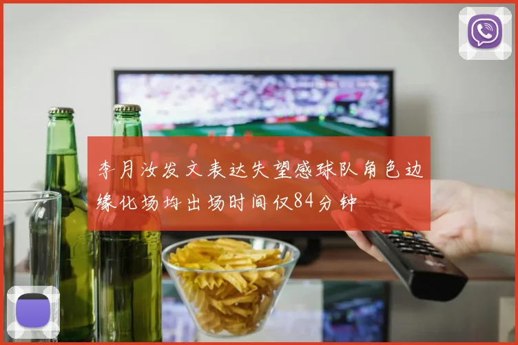李月汝发文表达失望感球队角色边缘化场均出场时间仅84分钟
